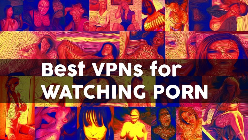 Best VPN for Porn | Unblock Adult Sites | 2023 | AddictiveTips