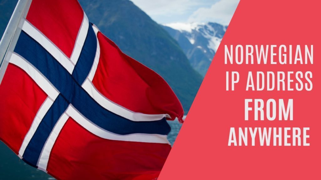 How To Get A Norwegian IP Address From Anywhere
