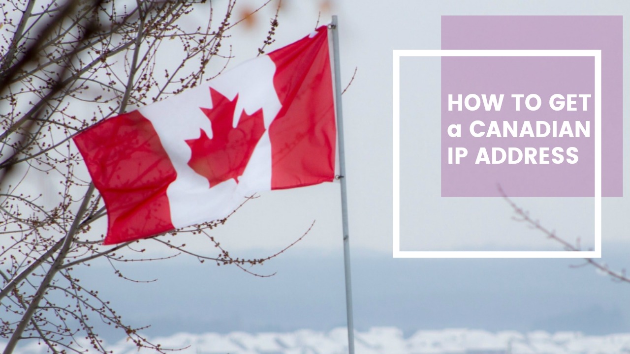 How to Get a Canadian IP Address from Any Country