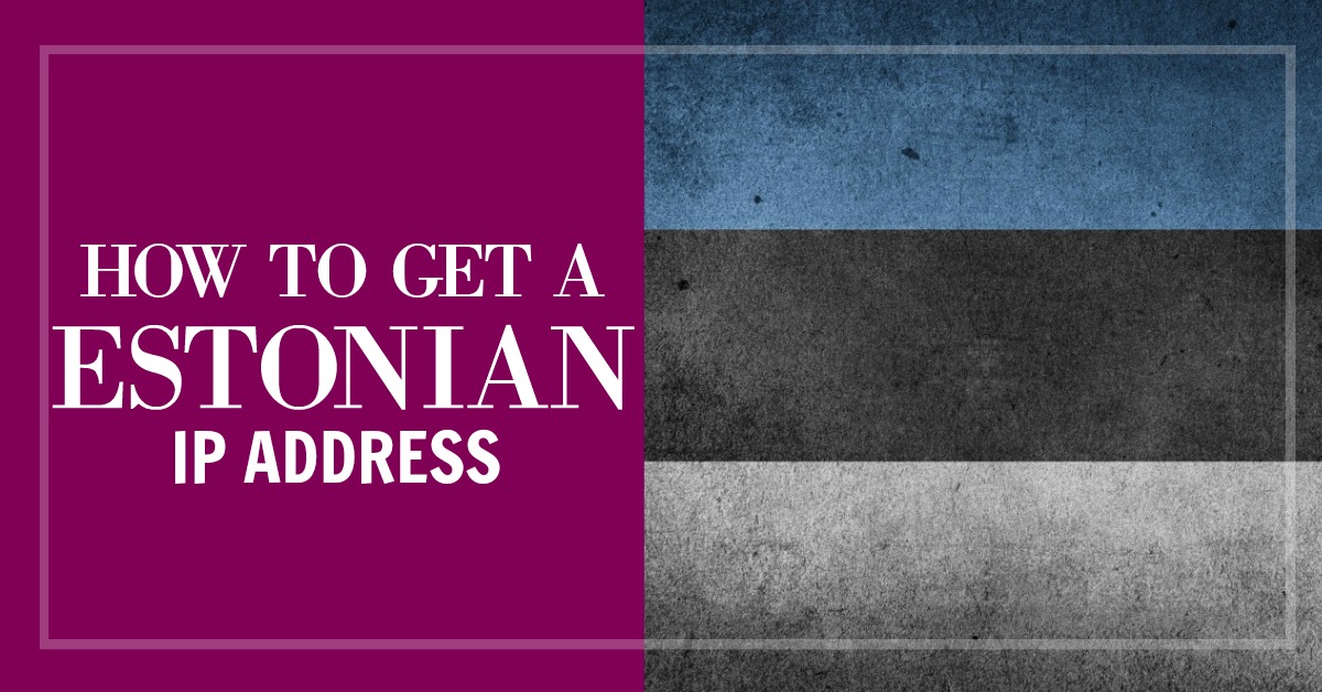 How to Get an Estonian IP Address from Any Country
