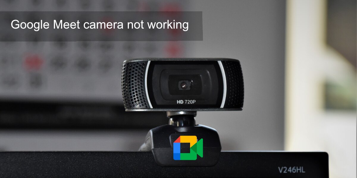 How to fix Google Meet camera not working