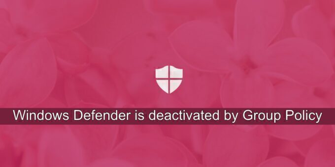 Windows Defender is deactivated by Group Policy
