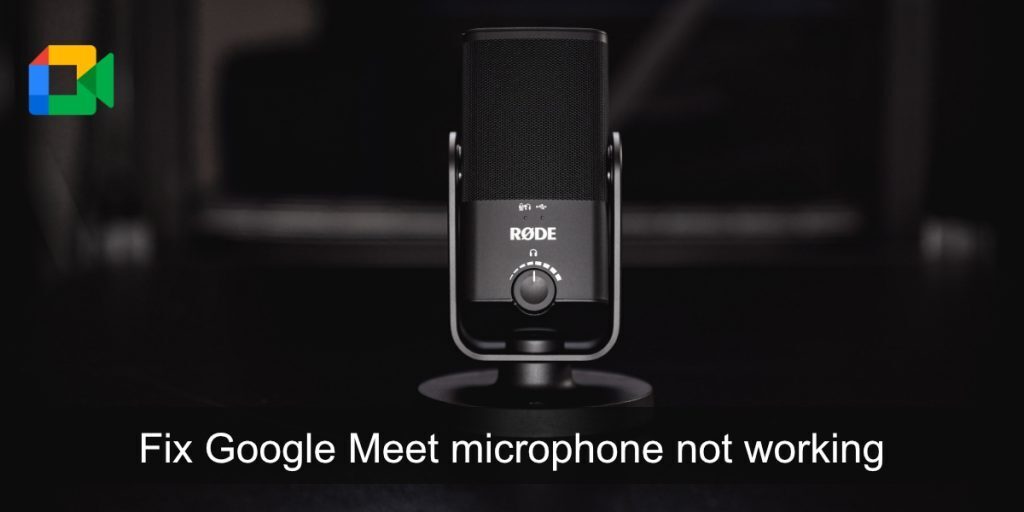 How to fix Google Meet microphone not working