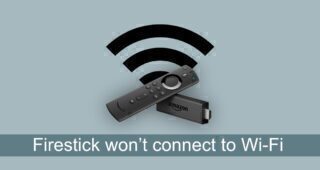 Firestick won’t connect to Wi-Fi