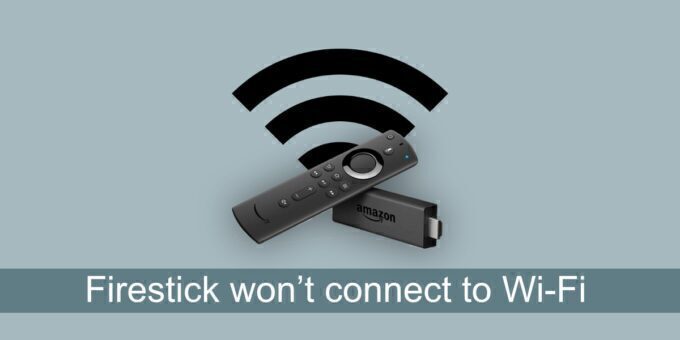Firestick won’t connect to Wi-Fi