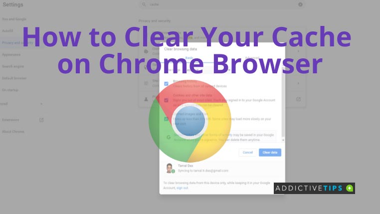 How to Clear Your Cache on Chrome Browser- AddictiveTips 2022