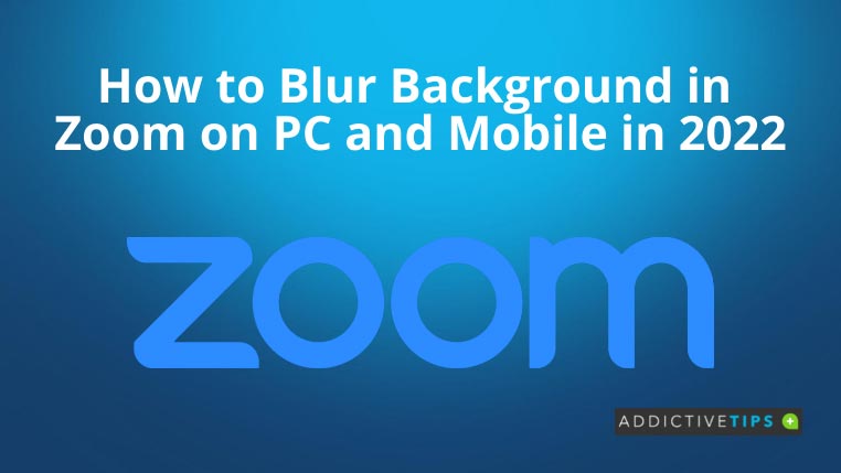How to Blur Background in Zoom - AddictiveTips 2022