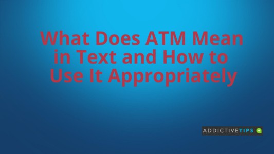 What Does ATM Mean In Text Messaging AddictiveTips 2022 what-does-atm-mean-in-text-messaging-addictivetips-2022