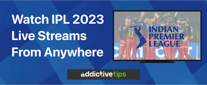 Watch IPL 2023 Live Streams From Anywhere | AddictiveTips